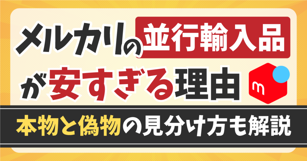 メルカリの並行輸入品が安すぎる理由とは｜本物と偽物の見分け方も解説